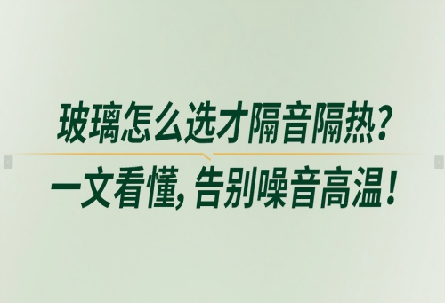 玻璃怎么選才隔音隔熱？一文看懂，告別噪音高溫！